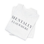"Mentally Elsewhere" T-Shirt