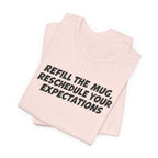 "Refill The Mug, Reschedule Your Expectations" T-Shirt