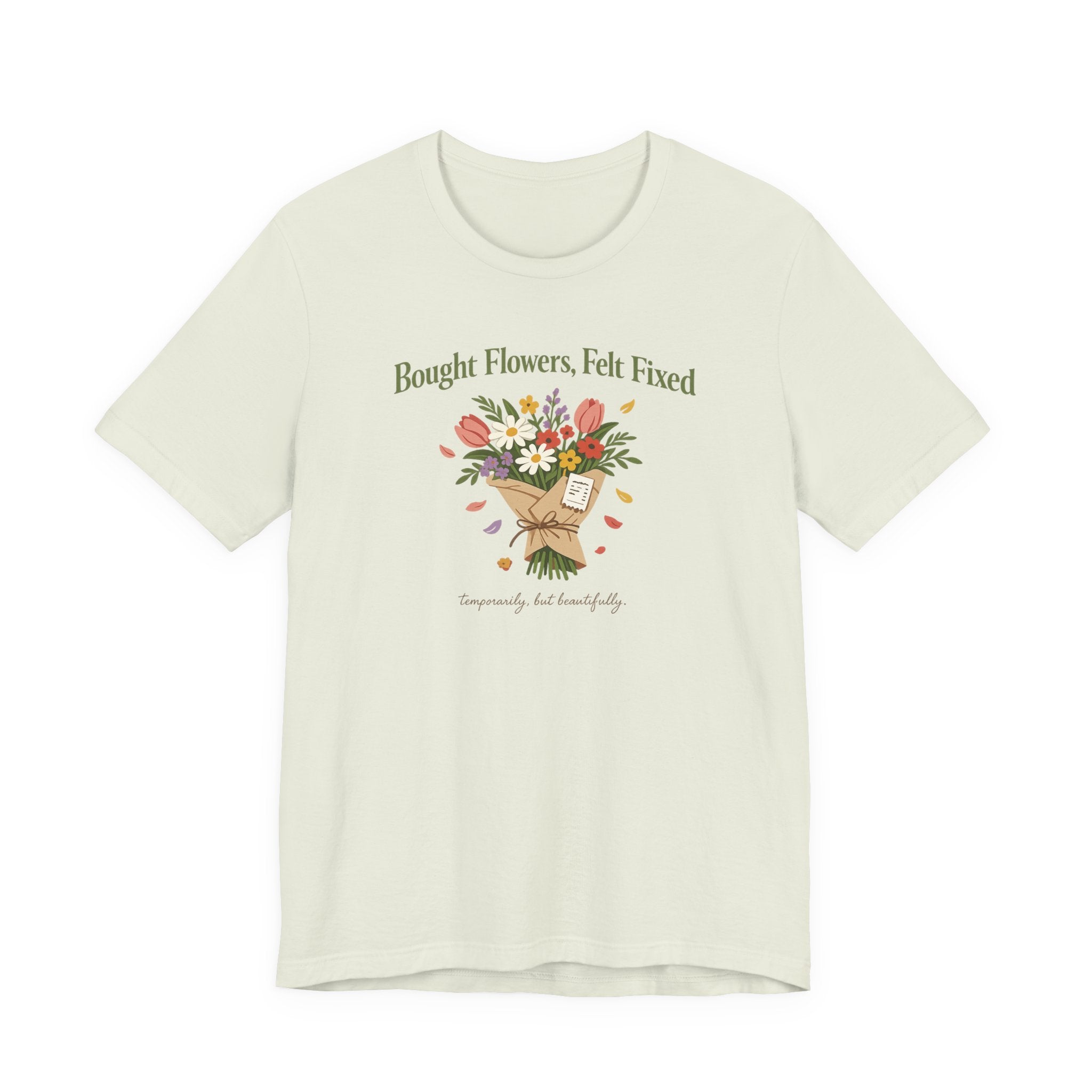 "Bought Flowers, Felt Fixed" T-Shirt