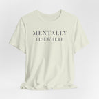 "Mentally Elsewhere" T-Shirt