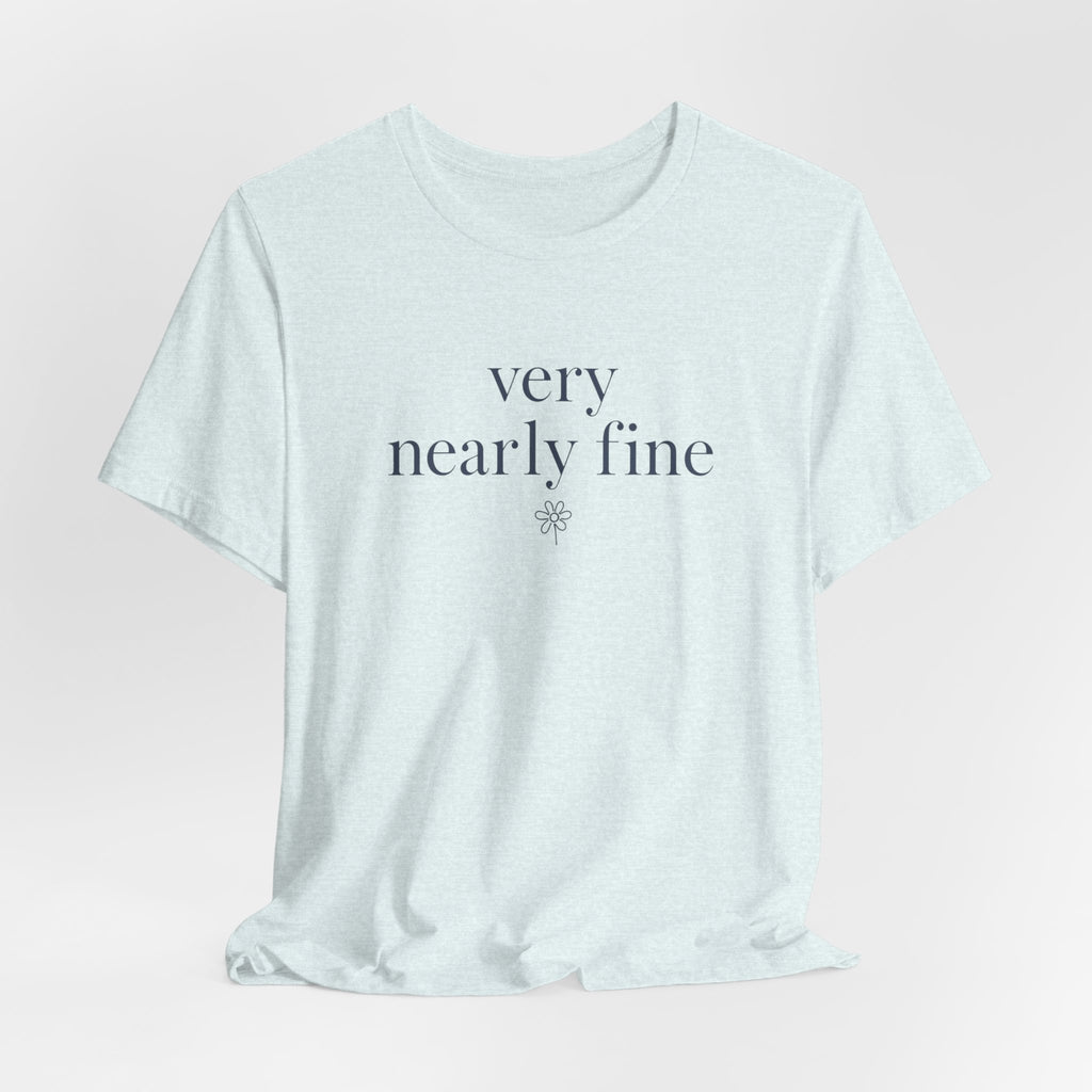 "Very Nearly Fine" T-Shirt