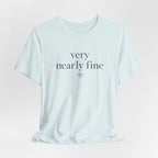 "Very Nearly Fine" T-Shirt