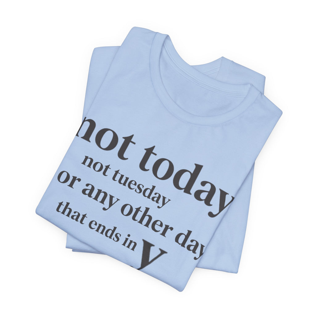 Not Today Not TuesdayT-Shirt