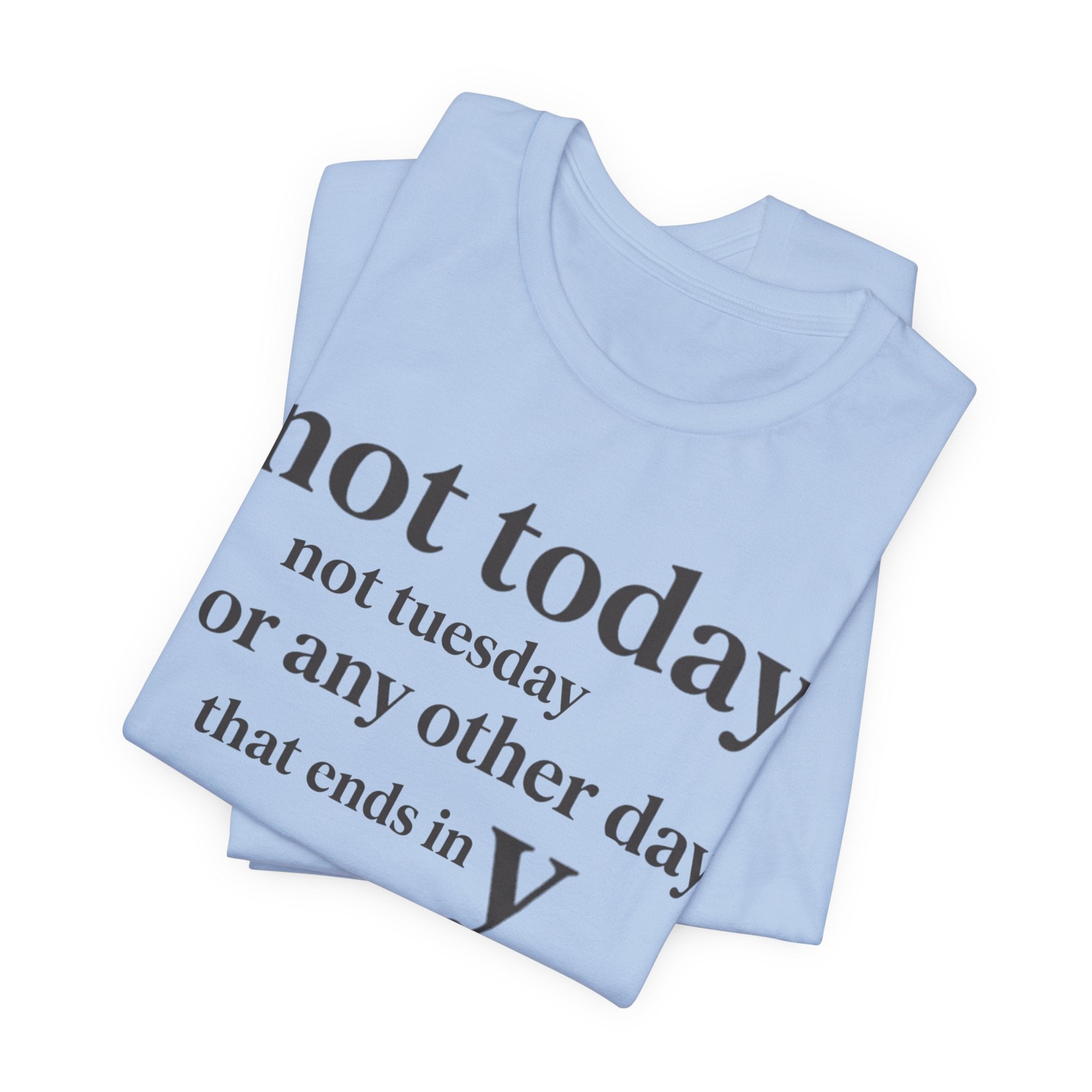 Not Today Not TuesdayT-Shirt