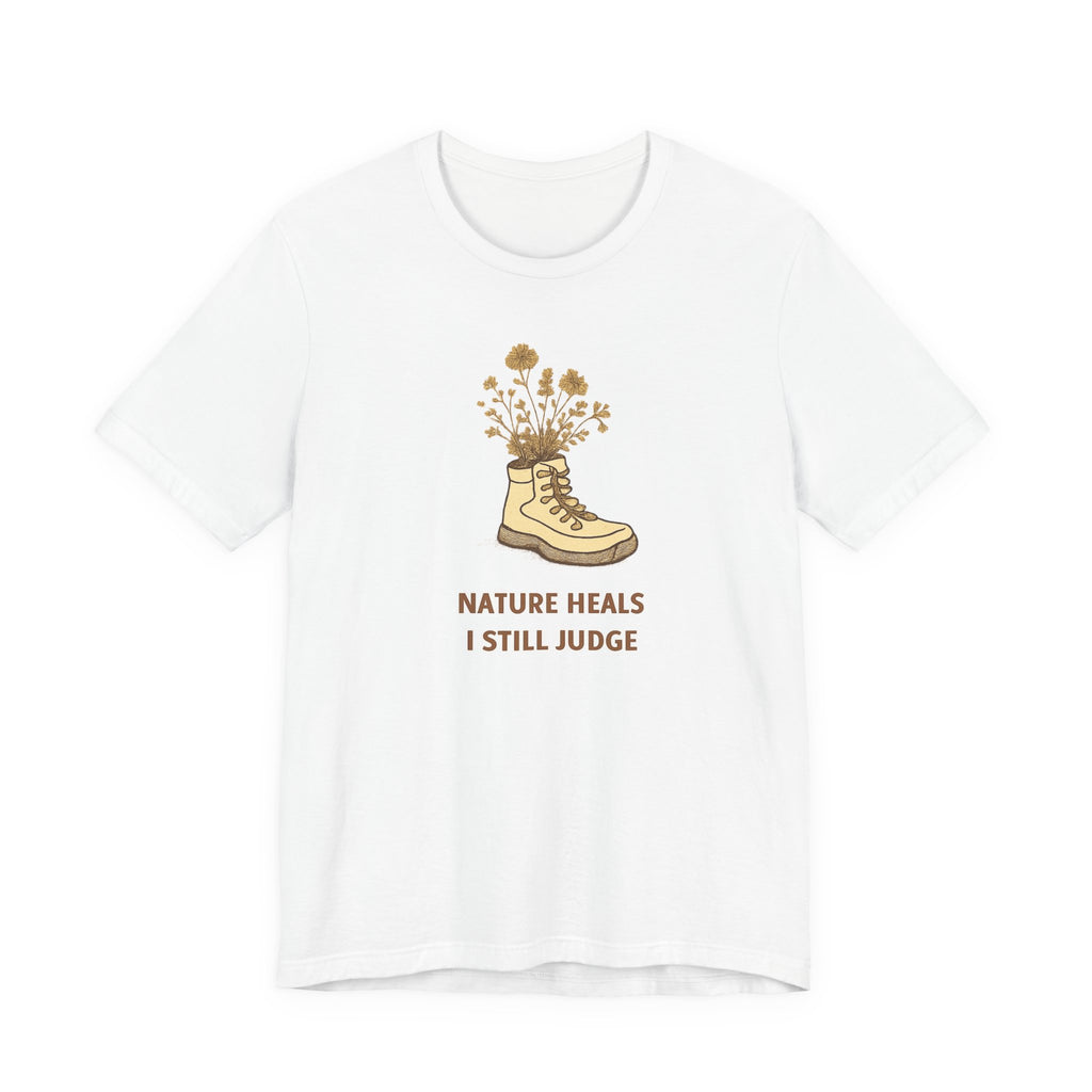 "Nature Heals, I Still Judge" T-Shirt