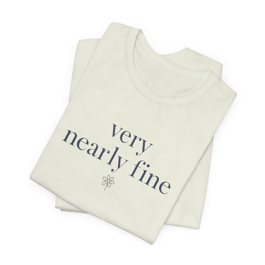 "Very Nearly Fine" T-Shirt
