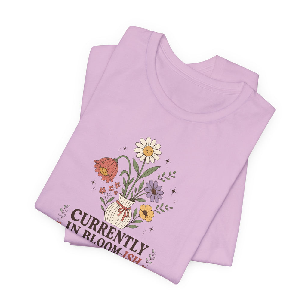 "Currently In Bloom-ish" T-Shirt