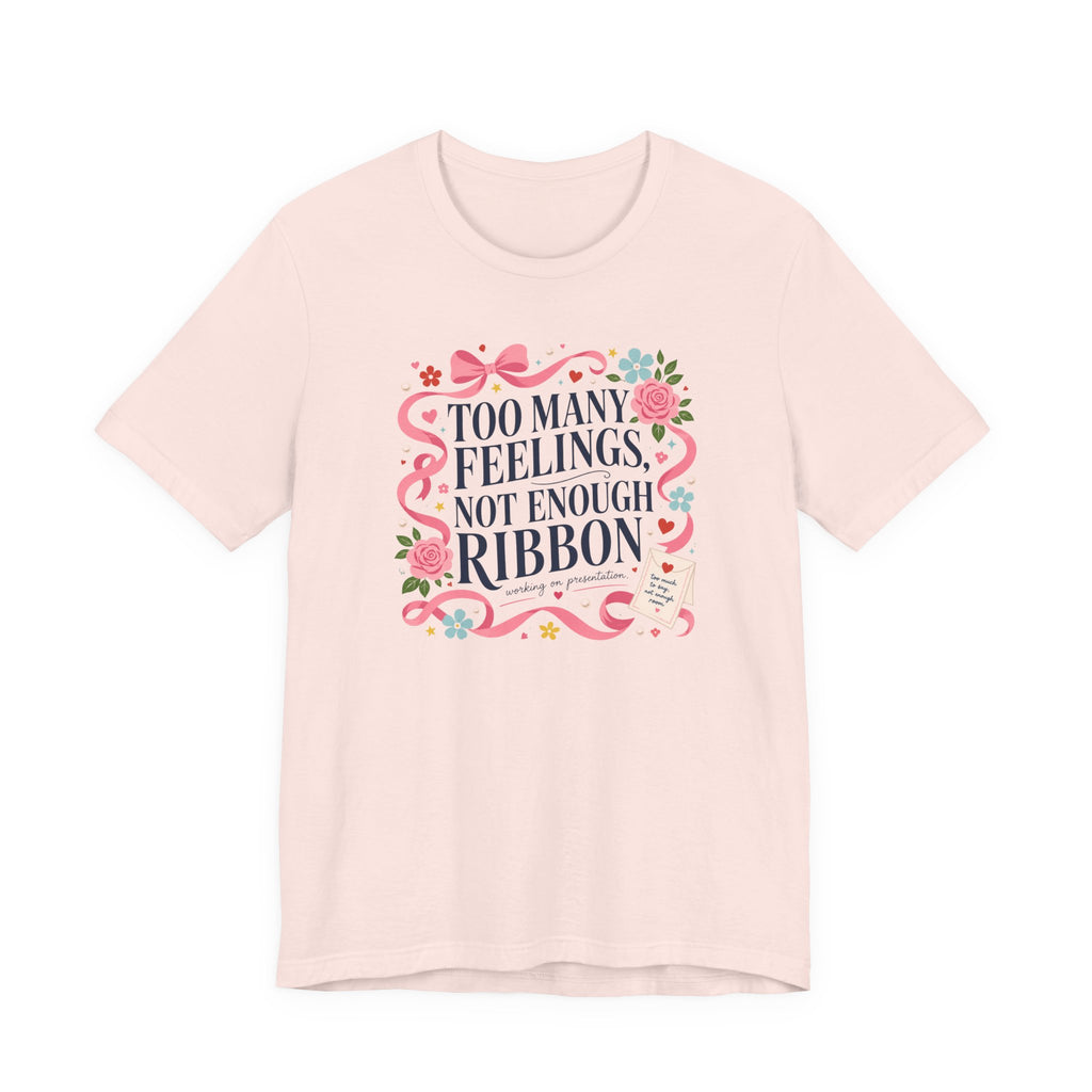 "Too Many Feelings, Not Enough Ribbon" T-Shirt