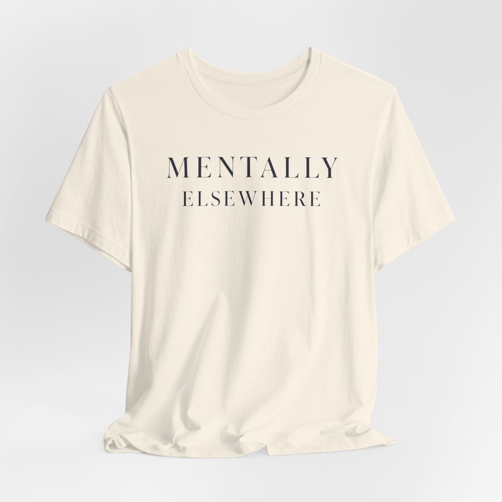 "Mentally Elsewhere" T-Shirt