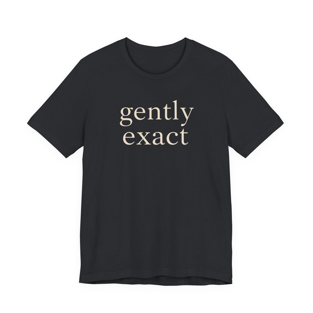 "Gently Exact" T-Shirt