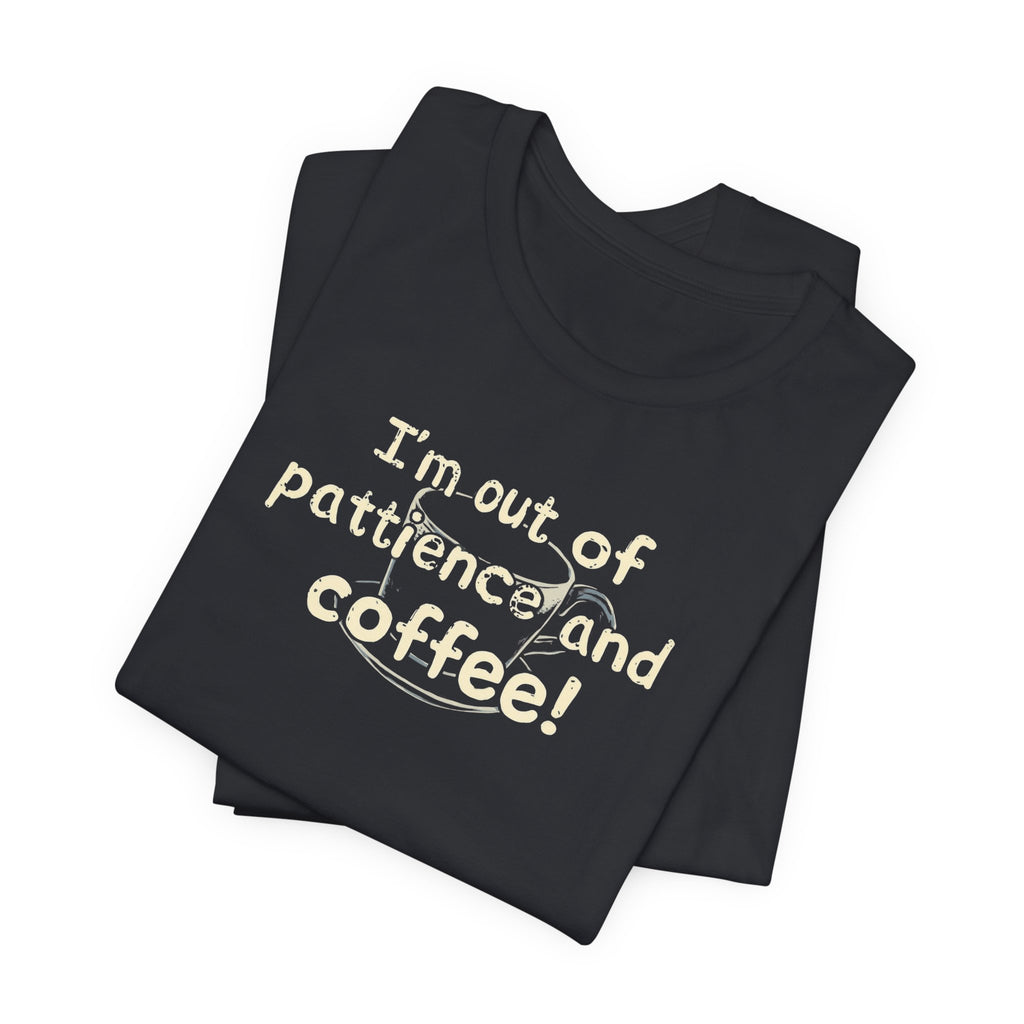 "I'm Out Of Patience & Coffee" T-Shirt