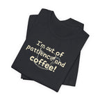 "I'm Out Of Patience & Coffee" T-Shirt