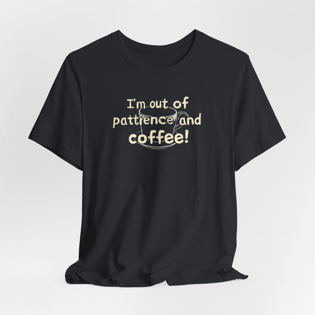 "I'm Out Of Patience & Coffee" T-Shirt
