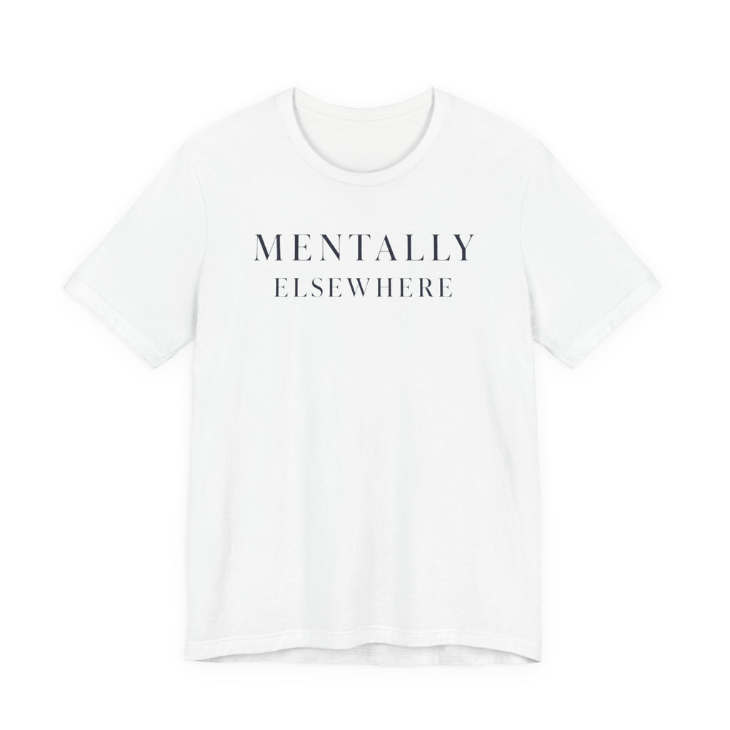 "Mentally Elsewhere" T-Shirt