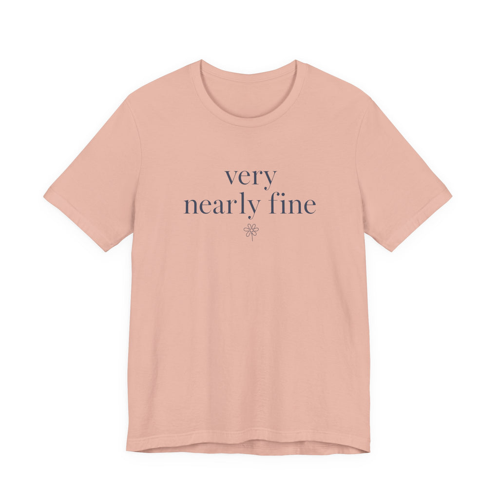 "Very Nearly Fine" T-Shirt